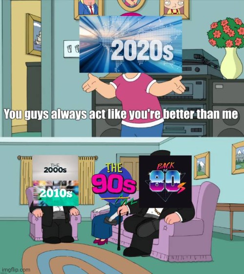 The 4 Decades are better than the 2020s | image tagged in the 4 decades are better than the 2020s | made w/ Imgflip meme maker