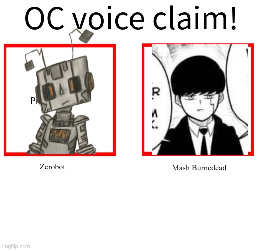 I think his voice might fit Zerobot | Zerobot; Mash Burnedead | image tagged in rose/bee's oc voice claim challenge | made w/ Imgflip meme maker