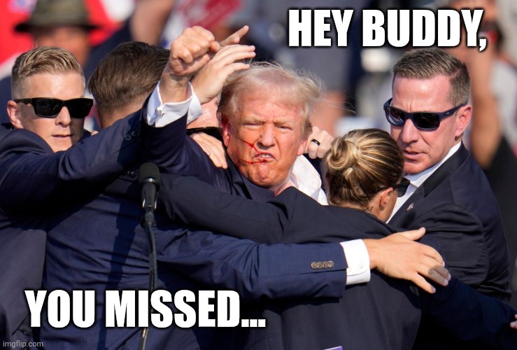 Trump | HEY BUDDY, YOU MISSED... | image tagged in trump | made w/ Imgflip meme maker