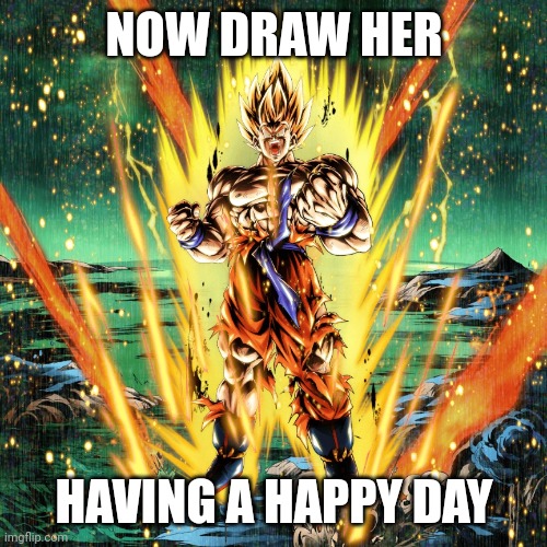 Now draw her | NOW DRAW HER HAVING A HAPPY DAY | image tagged in now draw her | made w/ Imgflip meme maker