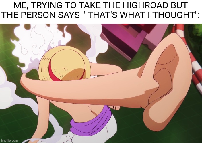 Man I can't STAND that! | ME, TRYING TO TAKE THE HIGHROAD BUT THE PERSON SAYS " THAT'S WHAT I THOUGHT": | image tagged in anime meme | made w/ Imgflip meme maker