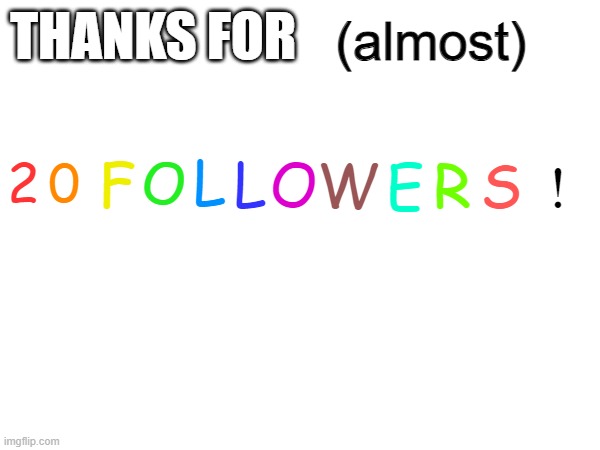 Thank you! | (almost); THANKS FOR; L; 2; 0; O; L; F; O; W; R; S; E; ! | image tagged in announcement | made w/ Imgflip meme maker