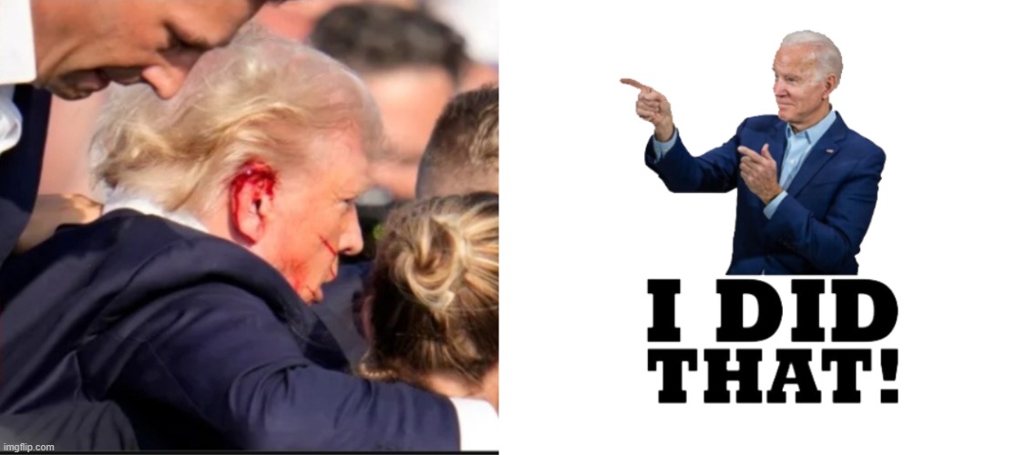 image tagged in bloody ear trump,i did that biden | made w/ Imgflip meme maker