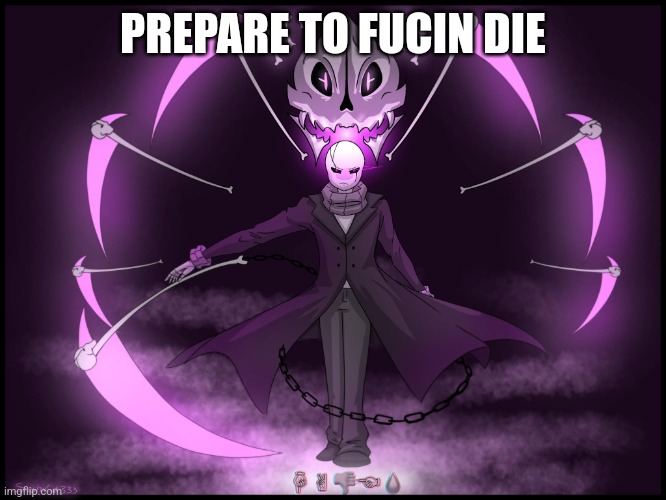 W. D. Gaster | PREPARE TO FUCIN DIE | image tagged in w d gaster | made w/ Imgflip meme maker