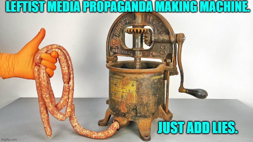 Yeah . . . this is how they do it. | LEFTIST MEDIA PROPAGANDA MAKING MACHINE. JUST ADD LIES. | image tagged in yep | made w/ Imgflip meme maker