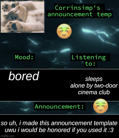 Please use it! | sleeps alone by two-door cinema club; bored; so uh, i made this announcement template uwu i would be honored if you used it :3 | image tagged in corrinsimp's announcement temp | made w/ Imgflip meme maker