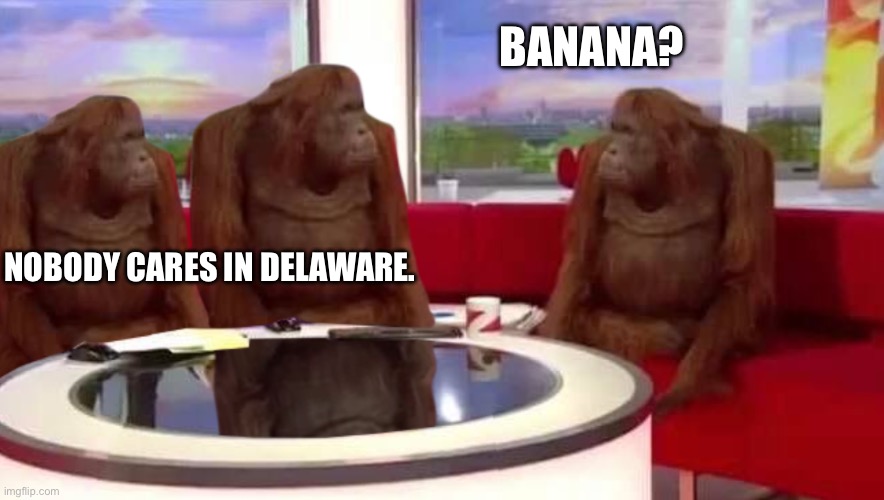 where monkey | BANANA? NOBODY CARES IN DELAWARE. | image tagged in where monkey | made w/ Imgflip meme maker