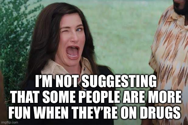WandaVision Agnes wink | I’M NOT SUGGESTING THAT SOME PEOPLE ARE MORE FUN WHEN THEY’RE ON DRUGS | image tagged in wandavision agnes wink,don't do drugs | made w/ Imgflip meme maker