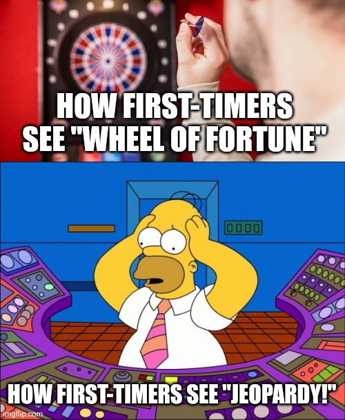 How people see Wheel Of Fortune and Jeopardy! | HOW FIRST-TIMERS SEE "WHEEL OF FORTUNE"; HOW FIRST-TIMERS SEE "JEOPARDY!" | image tagged in homer panic,jeopardy,wheel of fortune,easy,complicated | made w/ Imgflip meme maker