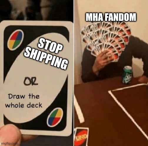 Like actually why | MHA FANDOM; STOP
SHIPPING | image tagged in uno draw the whole deck | made w/ Imgflip meme maker