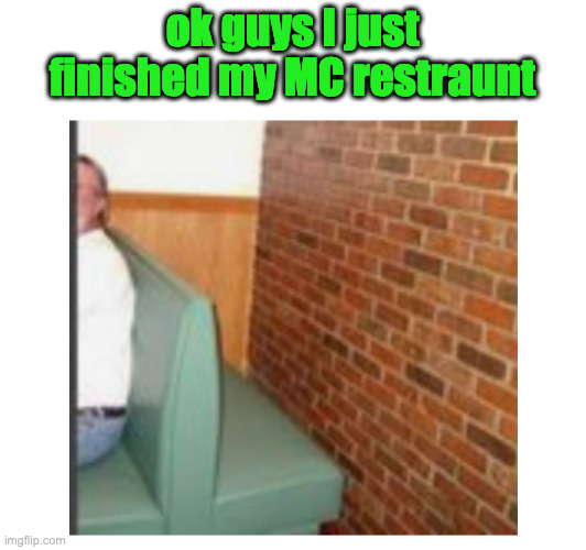 when your wall is off by one block | ok guys I just finished my MC restraunt | image tagged in minecraft memes | made w/ Imgflip meme maker