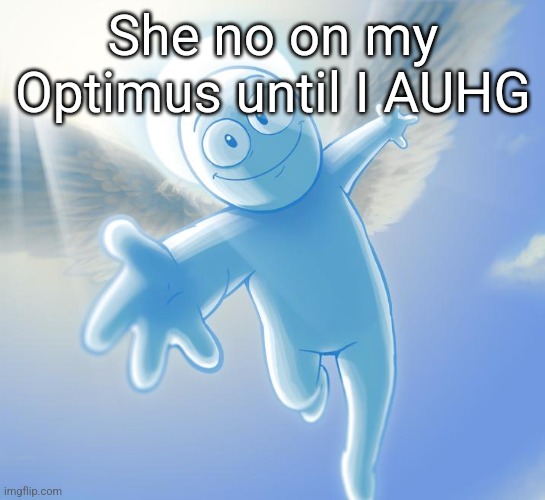 gn pookies :3 | She no on my Optimus until I AUHG | image tagged in angel | made w/ Imgflip meme maker