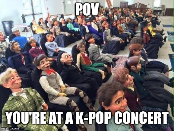 Room full of dummies | POV; YOU'RE AT A K-POP CONCERT | image tagged in room full of dummies,funny,kpop,so true,based,stop reading the tags | made w/ Imgflip meme maker