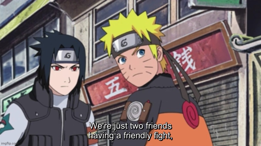 *My friends after nearly killing eachother* | image tagged in naruto we re just two friends having a friendly fight | made w/ Imgflip meme maker