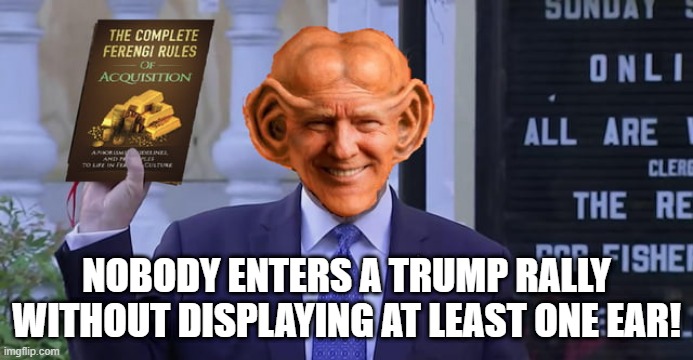 Nobody Enters a Trump Rally Without Displaying At Least One Ear | NOBODY ENTERS A TRUMP RALLY WITHOUT DISPLAYING AT LEAST ONE EAR! | image tagged in donald trump,star trek | made w/ Imgflip meme maker