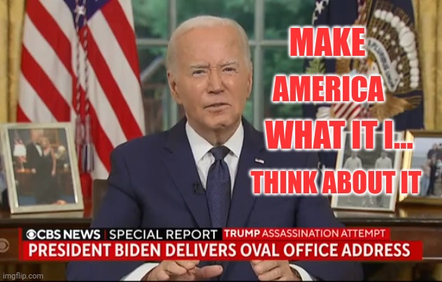 Biden Campaign Rolls Out New Slogan, "Make America What It I... Think About It" | MAKE; AMERICA; WHAT IT I... THINK ABOUT IT | image tagged in joe biden,biden,maga,funny memes,memes,presidential election | made w/ Imgflip meme maker