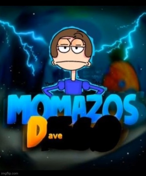 Momazos dave | image tagged in momazos dave | made w/ Imgflip meme maker