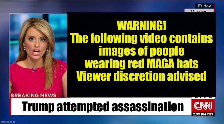 Liberal news protecting their sensitive viewers | WARNING!
The following video contains images of people wearing red MAGA hats
Viewer discretion advised; Trump attempted assassination | image tagged in cnn breaking news,snowflakes | made w/ Imgflip meme maker