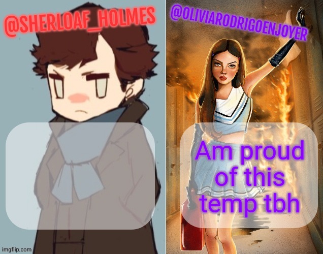 Sherloaf and Olivia shared temp omg how awesome | Am proud of this temp tbh | image tagged in sherloaf and olivia shared temp omg how awesome | made w/ Imgflip meme maker