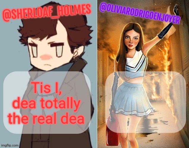 Tis I, dea totally the real dea | image tagged in sherloaf and olivia shared temp omg how awesome | made w/ Imgflip meme maker