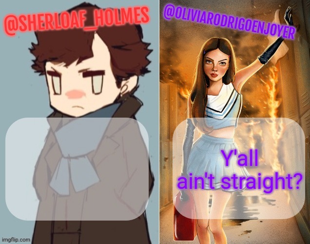 Y'all ain't straight? | image tagged in sherloaf and olivia shared temp omg how awesome | made w/ Imgflip meme maker