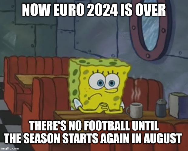 Now we wait | NOW EURO 2024 IS OVER; THERE'S NO FOOTBALL UNTIL THE SEASON STARTS AGAIN IN AUGUST | image tagged in spongebob waiting,memes,football,soccer,euro 2024,premier league | made w/ Imgflip meme maker
