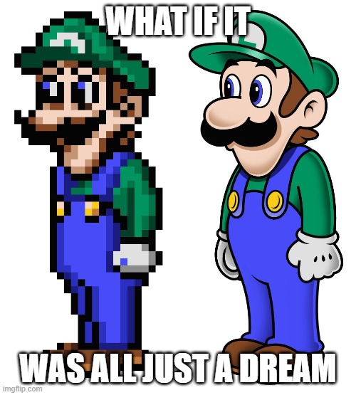 WHAT IF IT; WAS ALL JUST A DREAM | made w/ Imgflip meme maker