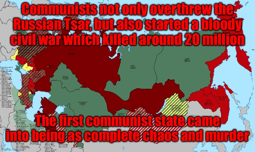 First communist state | Communists not only overthrew the Russian Tsar, but also started a bloody civil war which killed around 20 million; The first communist state came into being as complete chaos and murder | image tagged in russian civil war map | made w/ Imgflip meme maker