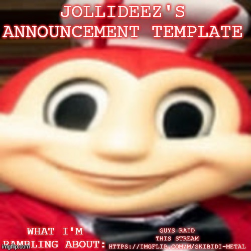 Jollideez's announcement template | GUYS RAID THIS STREAM HTTPS://IMGFLIP.COM/M/SKIBIDI-METAL | image tagged in jollideez's announcement template | made w/ Imgflip meme maker