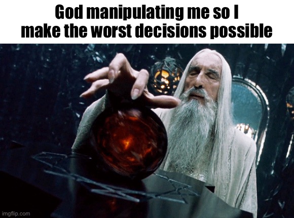 Gandalf Orb | God manipulating me so I make the worst decisions possible | image tagged in gandalf orb | made w/ Imgflip meme maker