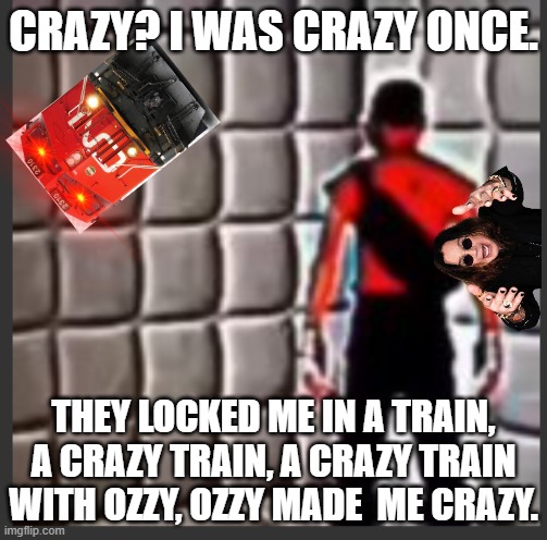 Scout goes insane | CRAZY? I WAS CRAZY ONCE. THEY LOCKED ME IN A TRAIN, A CRAZY TRAIN, A CRAZY TRAIN WITH OZZY, OZZY MADE  ME CRAZY. | image tagged in scout goes insane | made w/ Imgflip meme maker