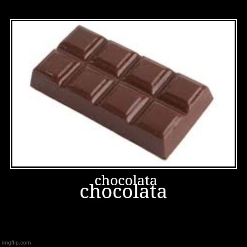 chocolata | chocolata | image tagged in funny,demotivationals,shitpost,chocolate,stop reading the tags,why are you reading the tags | made w/ Imgflip demotivational maker