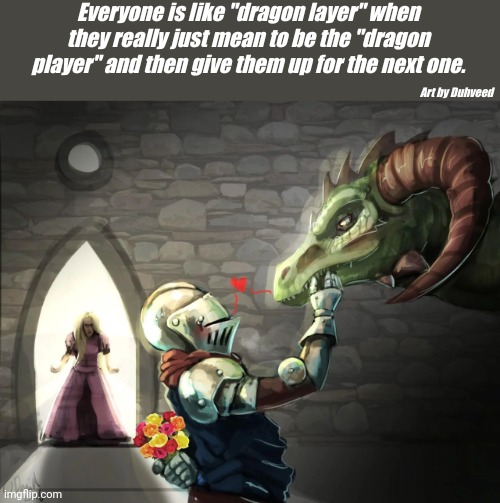 Dragon Slayer? | Everyone is like "dragon layer" when they really just mean to be the "dragon player" and then give them up for the next one. Art by Duhveed | image tagged in dungeons and dragons | made w/ Imgflip meme maker