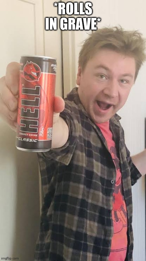 *ROLLS IN GRAVE* | image tagged in matt rose energy drink | made w/ Imgflip meme maker