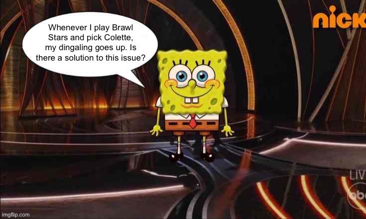 spongebob at oscars | Whenever I play Brawl Stars and pick Colette, my dingaling goes up. Is there a solution to this issue? | image tagged in spongebob at oscars | made w/ Imgflip meme maker