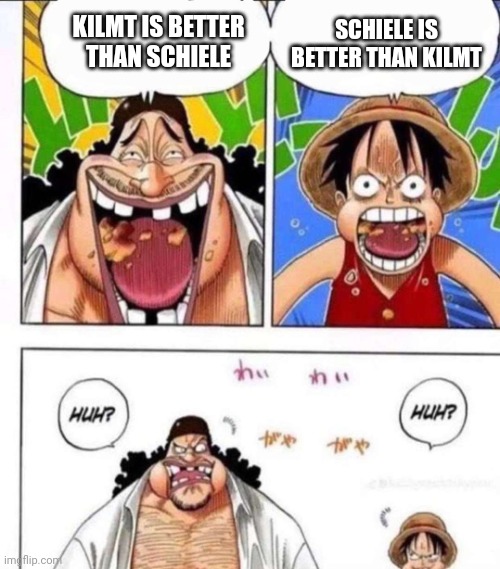 Luffy and Black beard, art debate | SCHIELE IS BETTER THAN KILMT; KILMT IS BETTER THAN SCHIELE | image tagged in luffy black beard huh,art,one piece | made w/ Imgflip meme maker