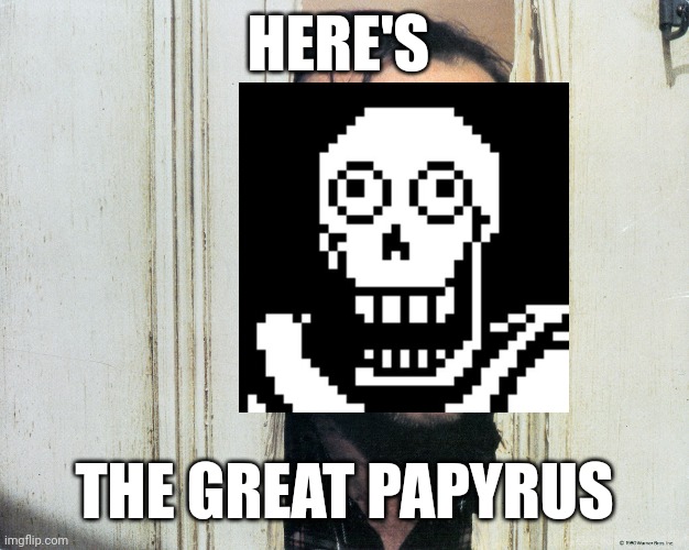 Here's Johnny | HERE'S; THE GREAT PAPYRUS | image tagged in here's johnny | made w/ Imgflip meme maker