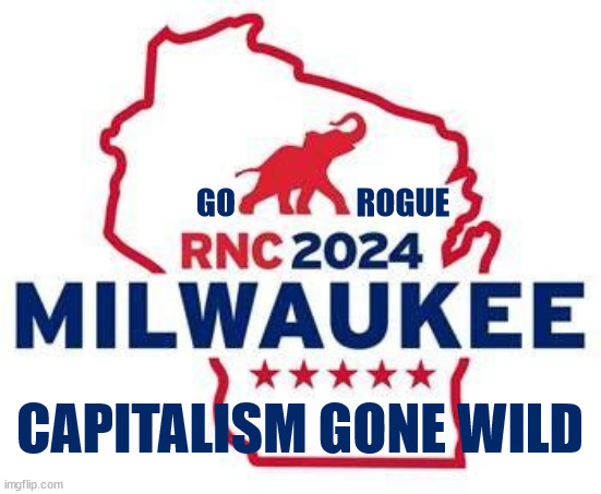 Capitalism Gone Wild! | GO                   ROGUE; CAPITALISM GONE WILD | image tagged in gop goes rogue,maga monster,rnc 2024,2nd amendment,ar-15,mass shooter | made w/ Imgflip meme maker