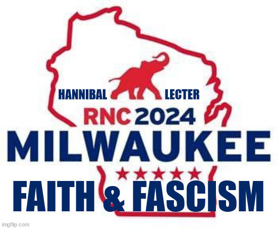 RNC 2024 Faith & Fascism | HANNIBAL                          LECTER; FAITH & FASCISM | image tagged in 2024 rnc,hannibal lecter,antichrist,beast,666,revalation | made w/ Imgflip meme maker