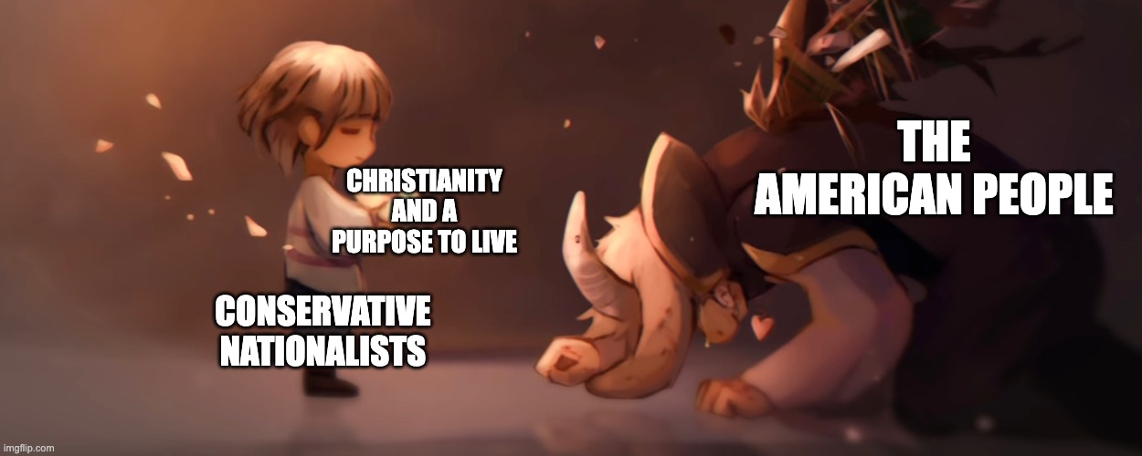 christianity > nihilist degeneracy | THE AMERICAN PEOPLE; CHRISTIANITY AND A PURPOSE TO LIVE; CONSERVATIVE NATIONALISTS | image tagged in frisk handing flowers to asriel,christianity,nihilism,politics,undertale,america | made w/ Imgflip meme maker