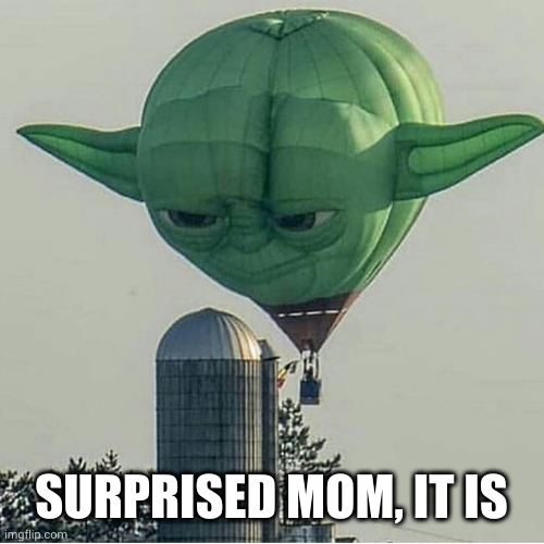 Yoda Balloon | SURPRISED MOM, IT IS | image tagged in yoda balloon | made w/ Imgflip meme maker