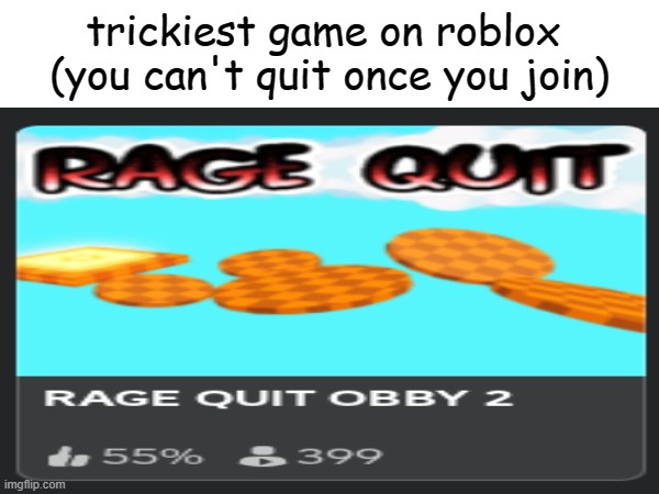 uhh fr?? | trickiest game on roblox 
(you can't quit once you join) | image tagged in roblox | made w/ Imgflip meme maker