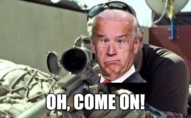 JoKe biden | OH, COME ON! | image tagged in american sniper,oh come on | made w/ Imgflip meme maker