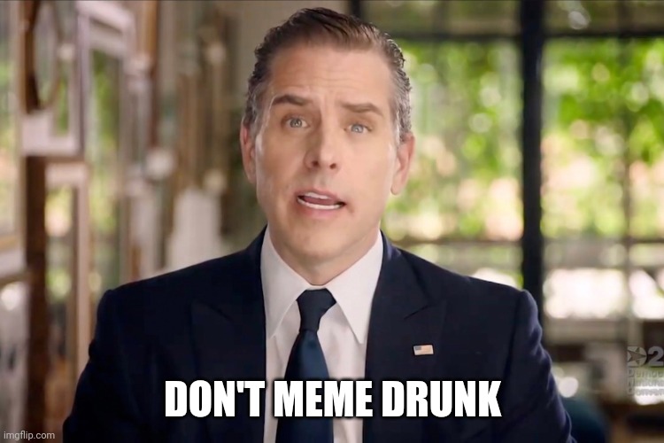 Hunter Biden | DON'T MEME DRUNK | image tagged in hunter biden | made w/ Imgflip meme maker