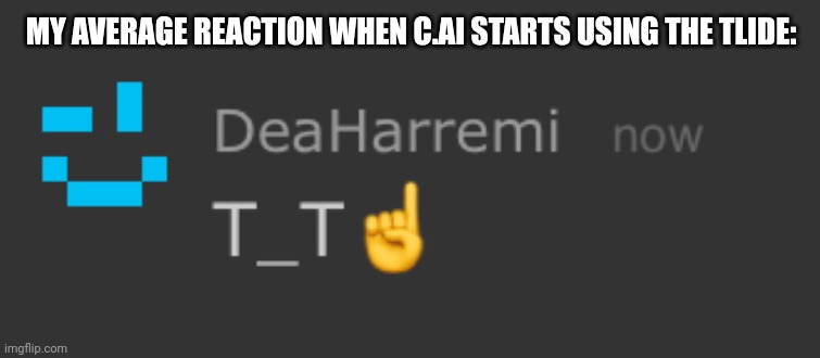 First post | MY AVERAGE REACTION WHEN C.AI STARTS USING THE TLIDE: | image tagged in idk | made w/ Imgflip meme maker