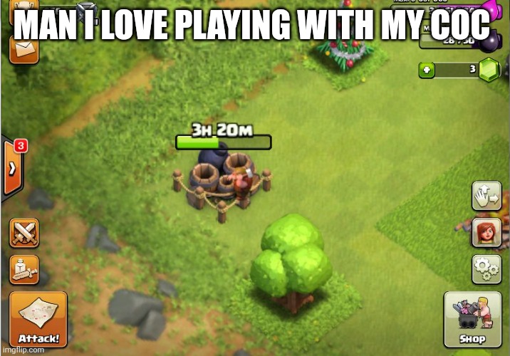 I love CoC | MAN I LOVE PLAYING WITH MY COC | image tagged in clash of clans | made w/ Imgflip meme maker