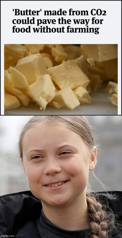 Greta likes that | image tagged in greta thunberg smiling,world hunger,carbon dioxide,butter,global warming | made w/ Imgflip meme maker