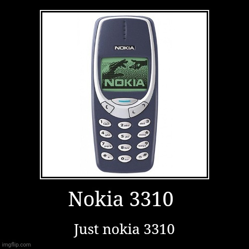 Nokia 3310 | Just nokia 3310 | image tagged in funny,demotivationals | made w/ Imgflip demotivational maker