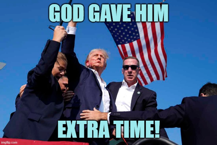 Yes He Did | GOD GAVE HIM; EXTRA TIME! | image tagged in memes,donald trump,god,gave,extra,time | made w/ Imgflip meme maker