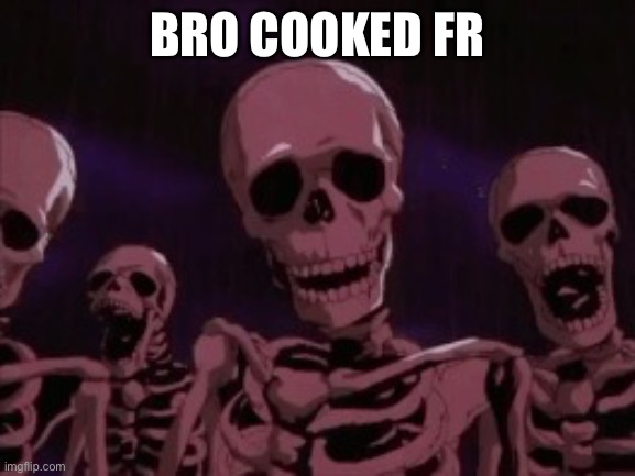 Berserk Roast Skeletons | BRO COOKED FR | image tagged in berserk roast skeletons | made w/ Imgflip meme maker